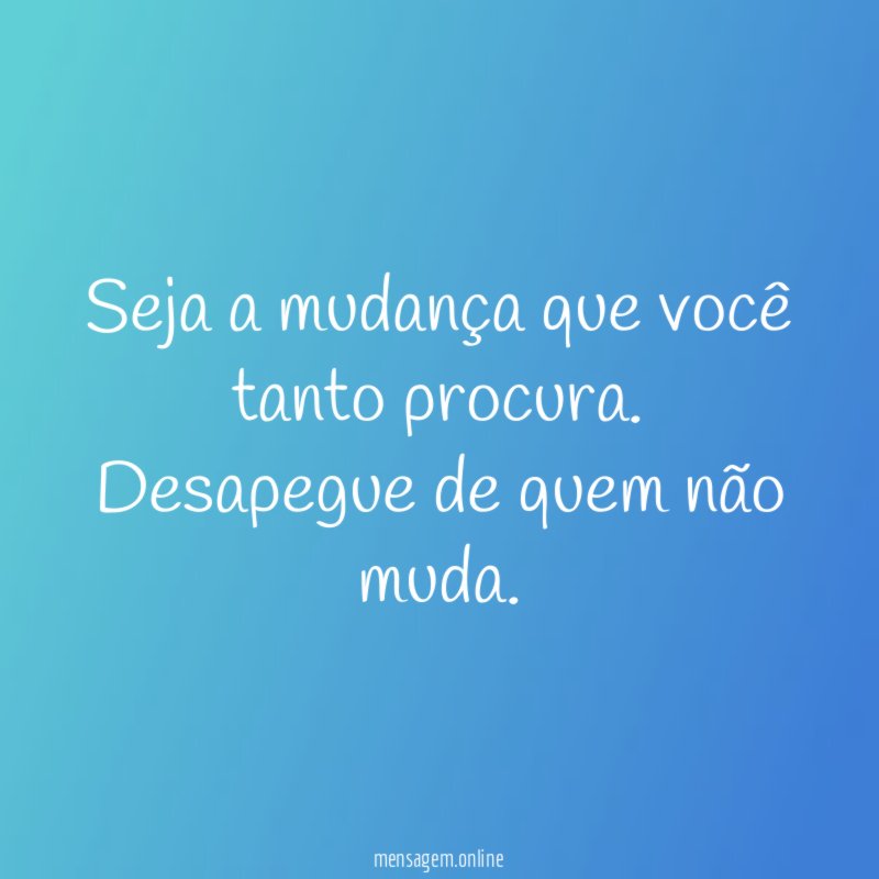 Seja a mudança que você tanto procura