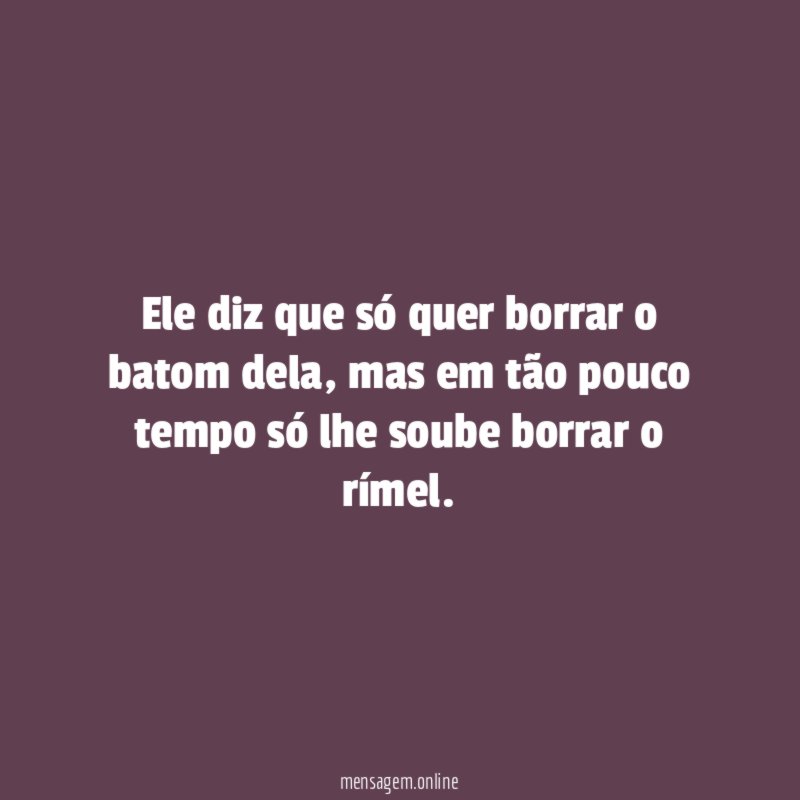 Ele diz que só quer borrar o batom dela