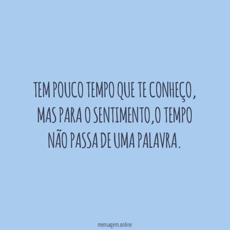 Tem pouco tempo que te conheço