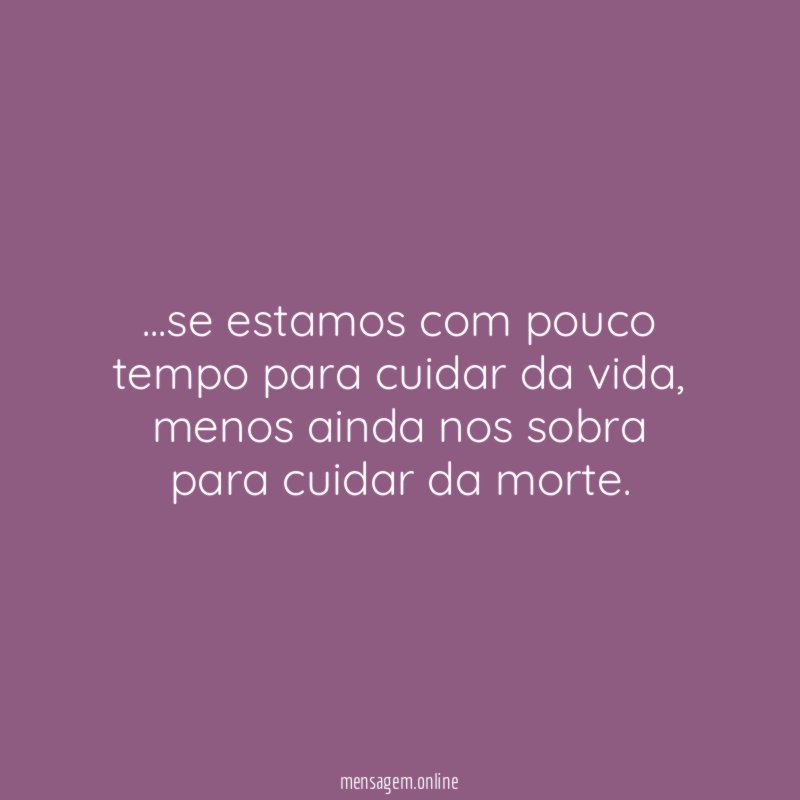 se estamos com pouco tempo para cuidar da vida