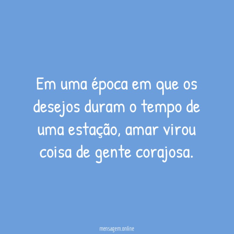 Em uma época em que os desejos duram