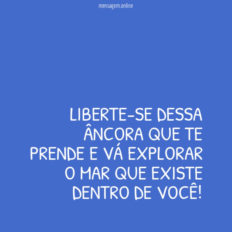 Liberte-se dessa âncora que te prende e vá