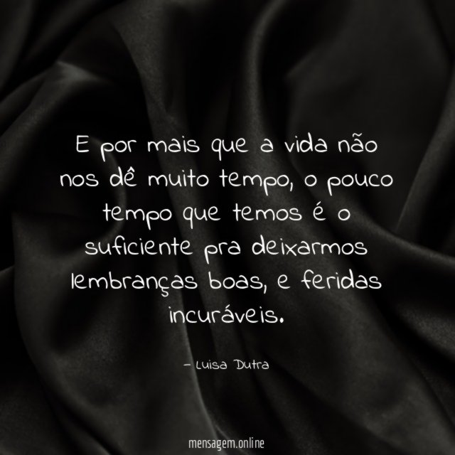 E por mais que a vida não nos dê muito tempo