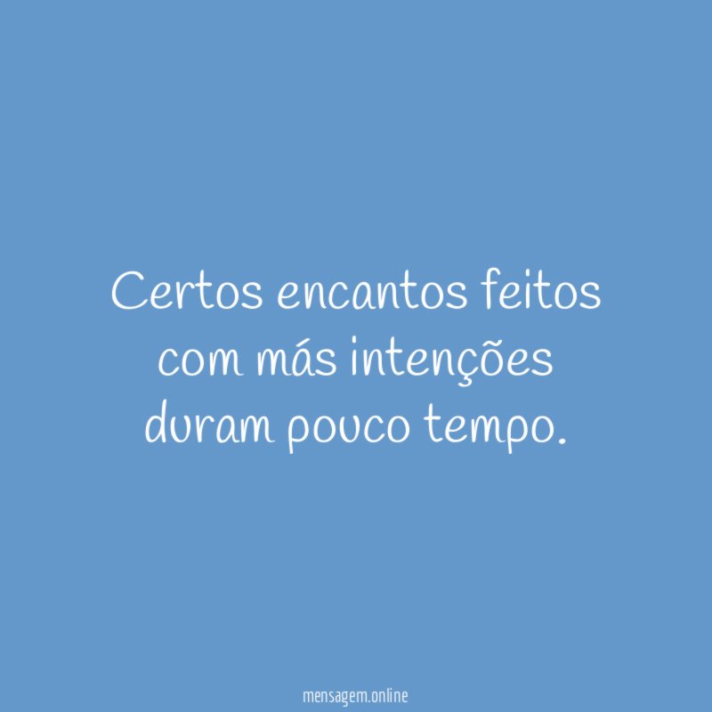 Certos encantos feitos com más intenções duram pouco tempo