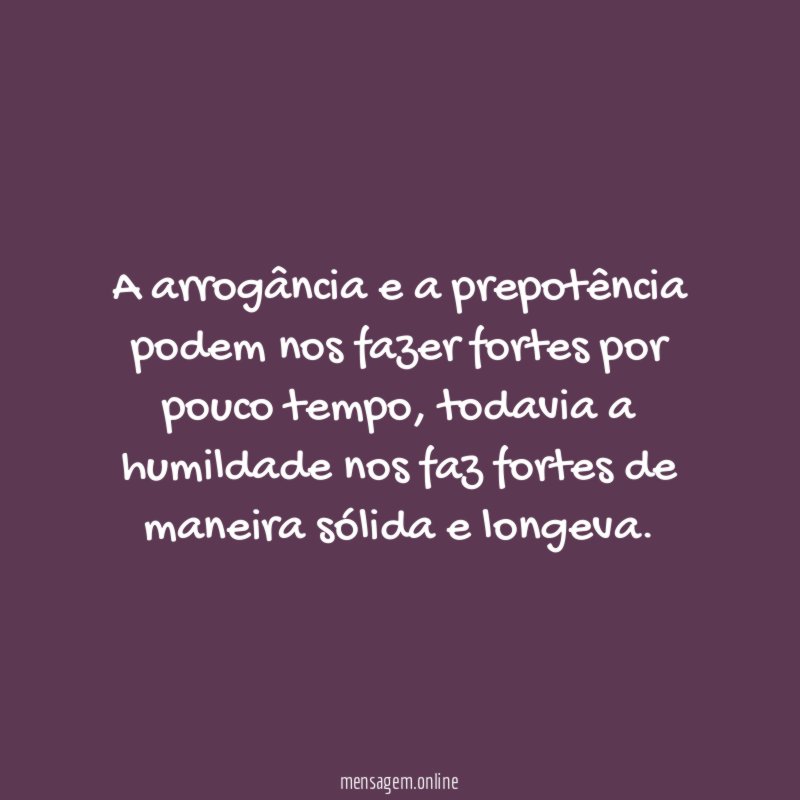 A arrogância e a prepotência podem nos fazer