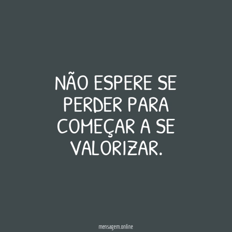 Não espere se perder para começar a se valorizar
