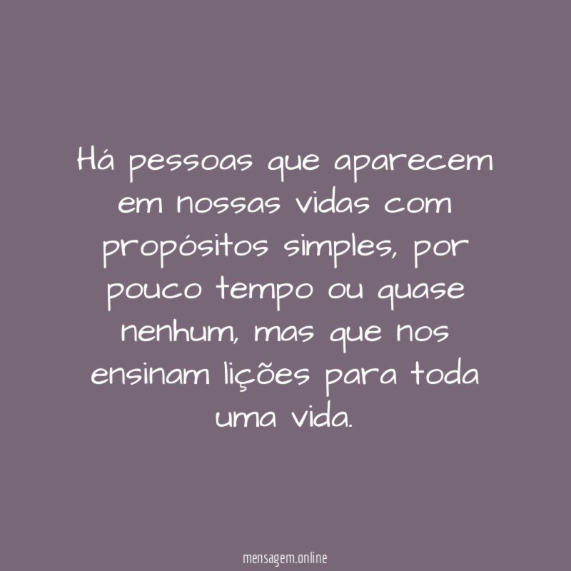 Há pessoas que aparecem em nossas vidas com propósitos simples