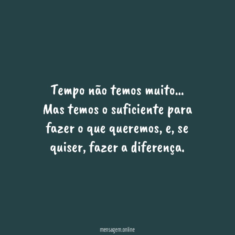 Tempo não temos muito