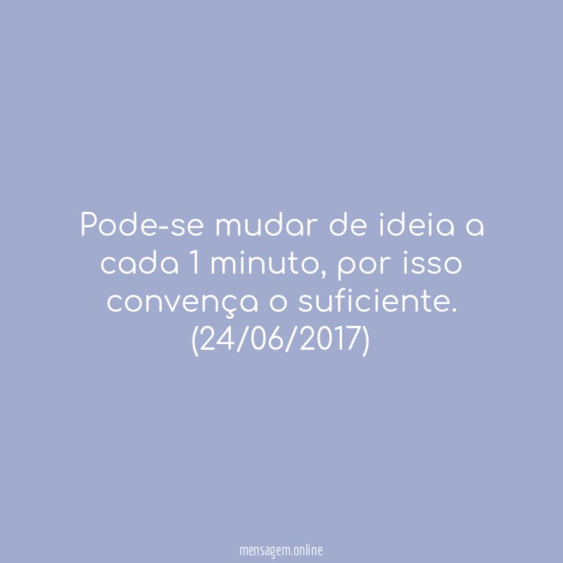 Pode-se mudar de ideia a cada 1 minuto
