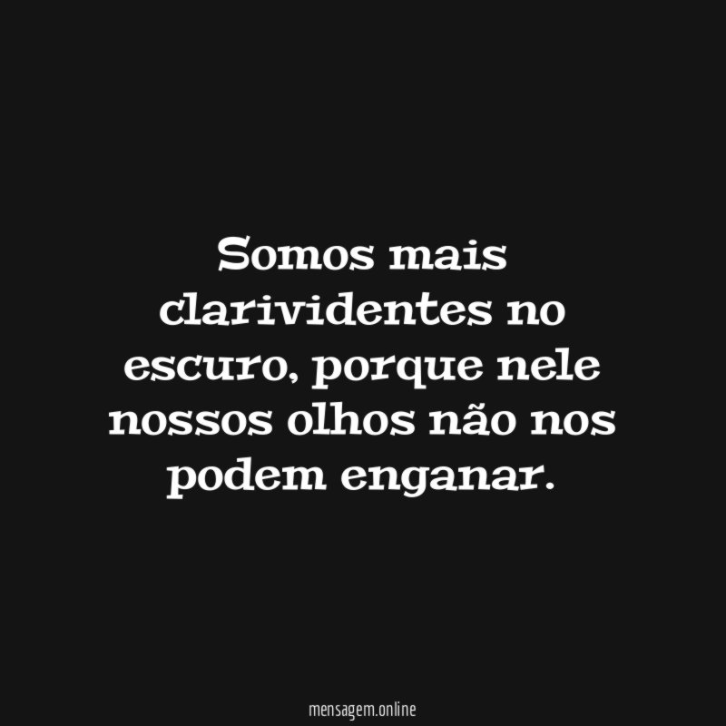Somos mais clarividentes no escuro