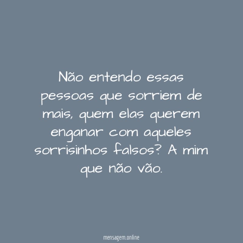 Não entendo essas pessoas que sorriem de mais