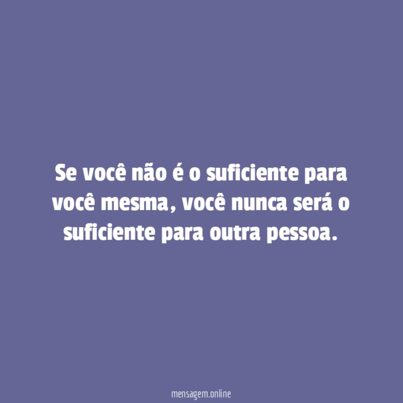 Se você não é o suficiente para você mesma