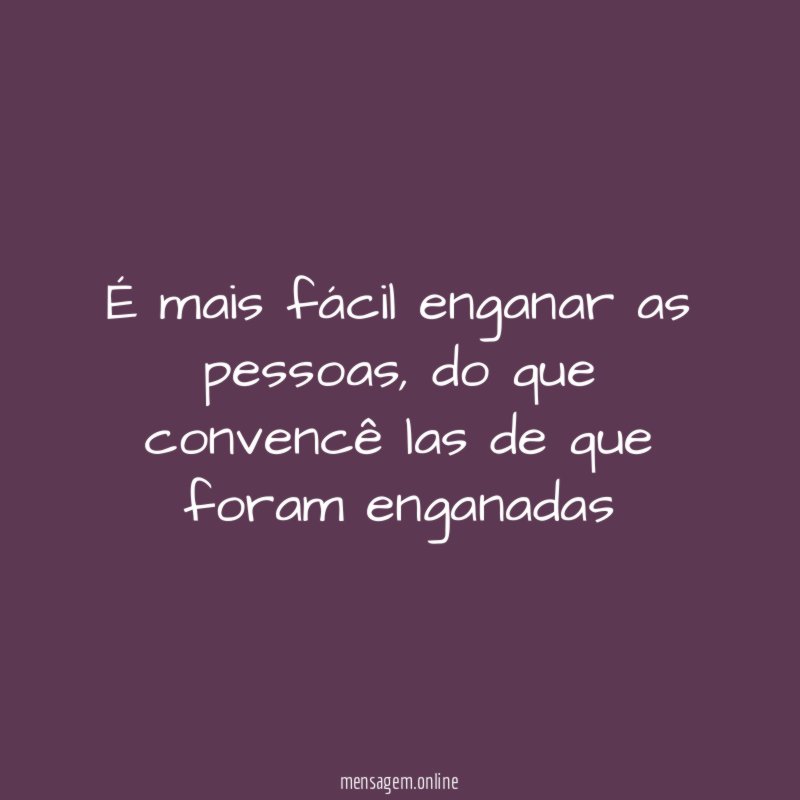 É mais fácil enganar as pessoas