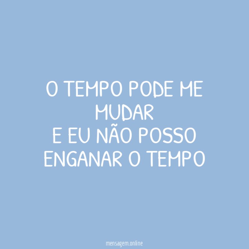 O tempo pode me mudar e eu não posso