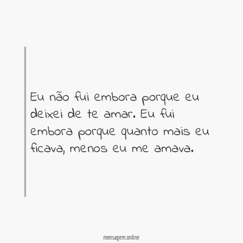 Eu não fui embora porque eu deixei de te amar