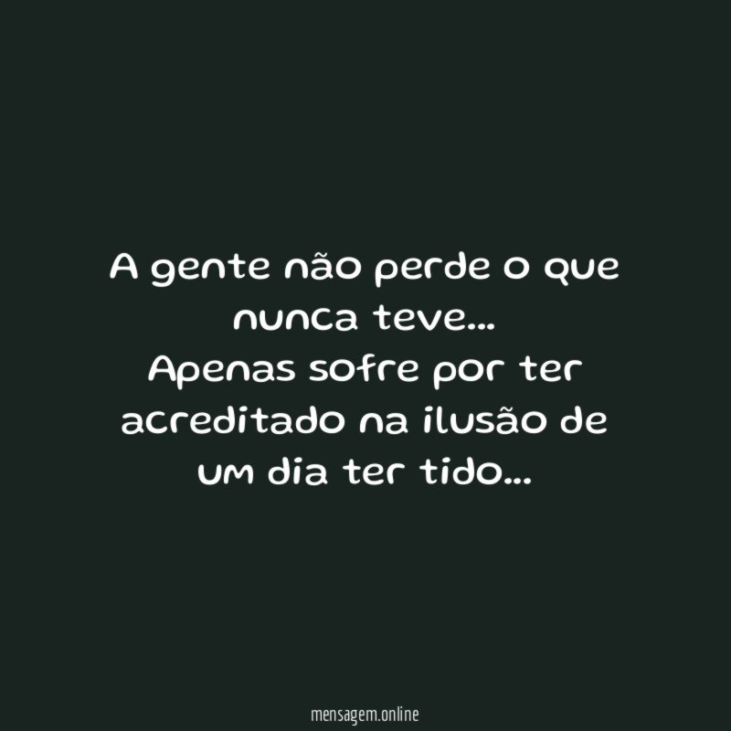 A gente não perde o que nunca teve