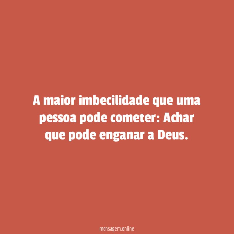 A maior imbecilidade que uma pessoa pode cometer
