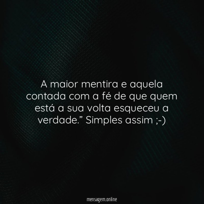 A maior mentira e aquela contada com a
