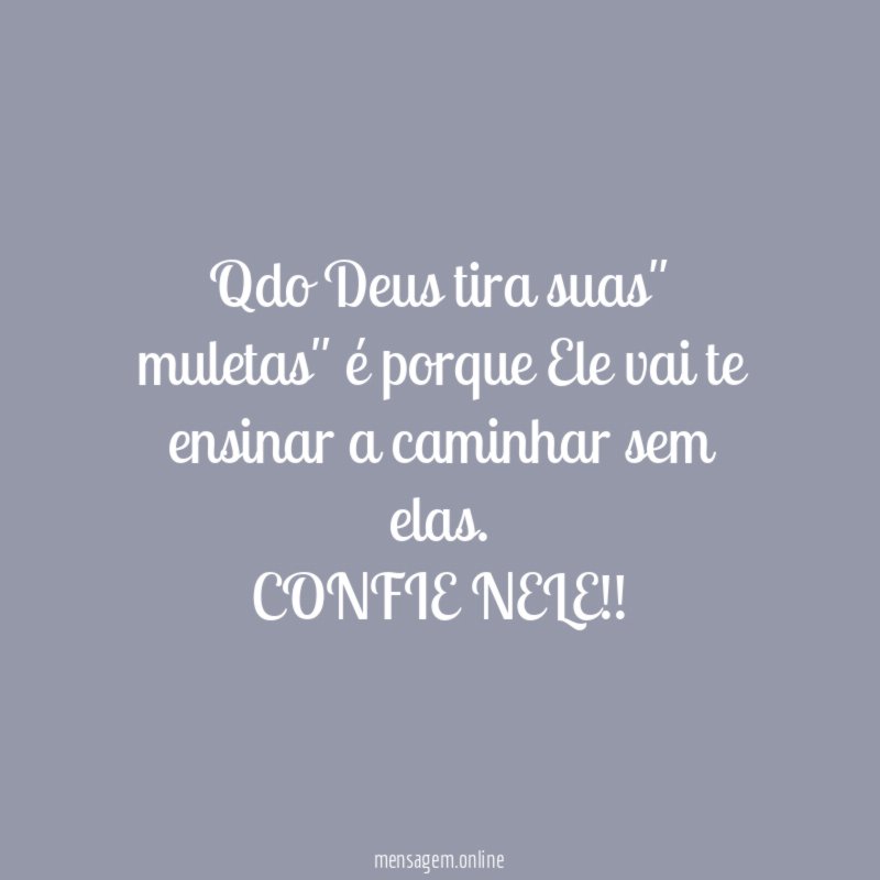 Qdo Deus tira suas" muletas" é porque Ele