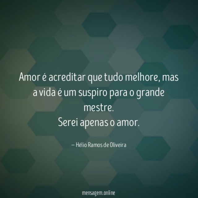 Amor é acreditar que tudo melhore