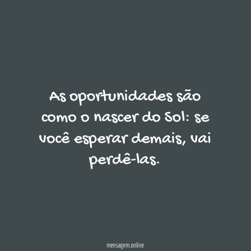 As oportunidades são como o nascer do Sol