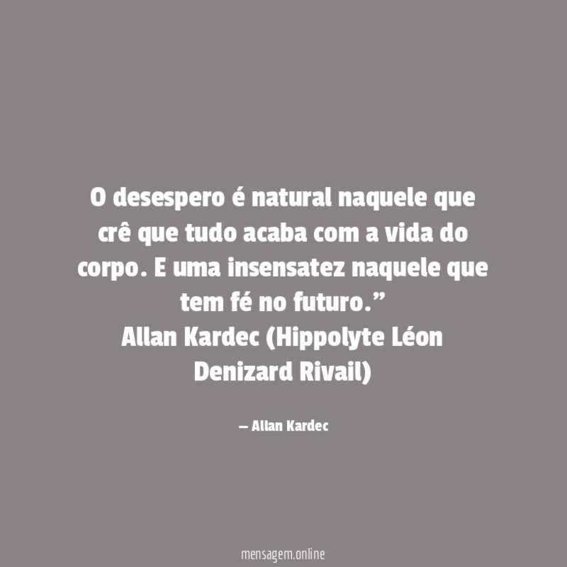 O desespero é natural naquele que crê que