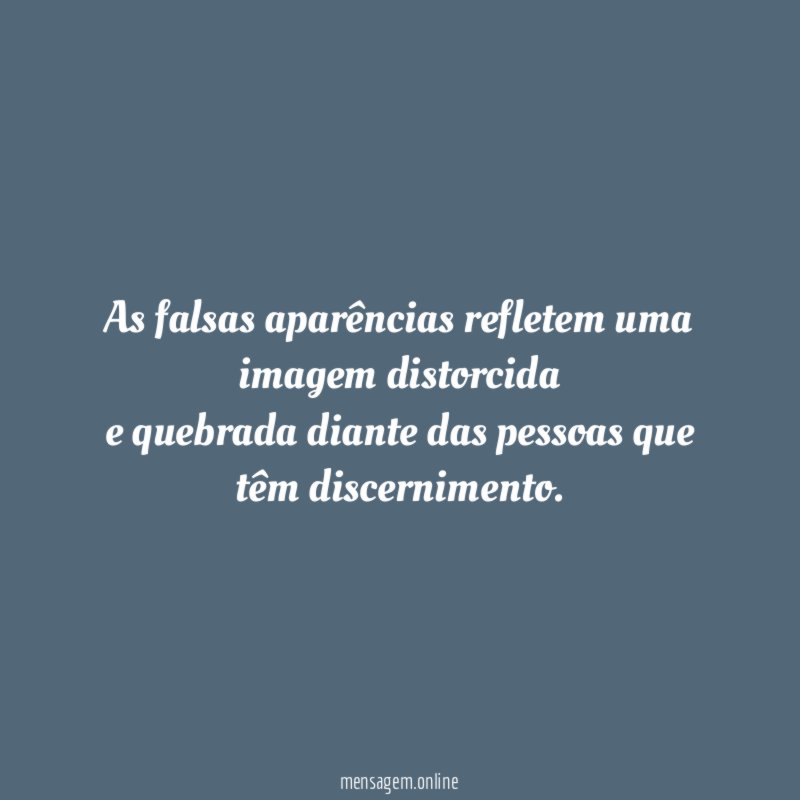 As falsas aparências refletem uma imagem distorcida e quebrada