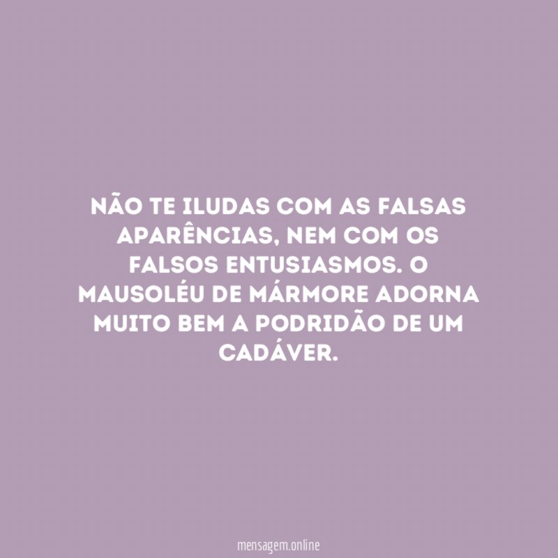 Não te iludas com as falsas aparências