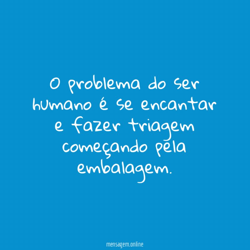 O problema do ser humano é se encantar