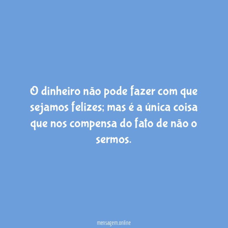 O dinheiro não pode fazer com que sejamos felizes