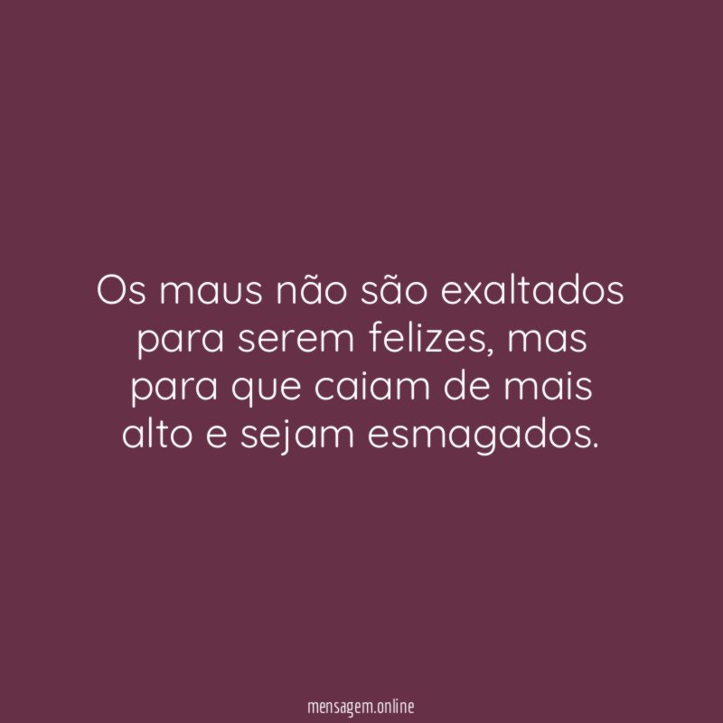 Os maus não são exaltados para serem felizes