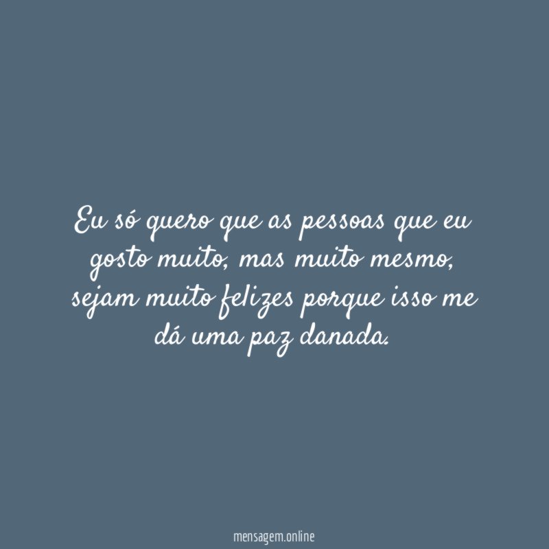 Eu só quero que as pessoas que eu gosto muito