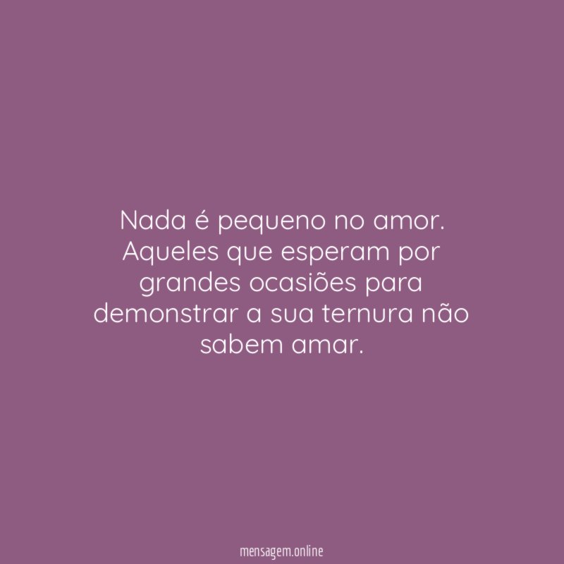 Nada é pequeno no amor