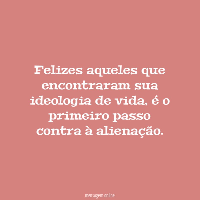 Felizes aqueles que encontraram sua ideologia de vida