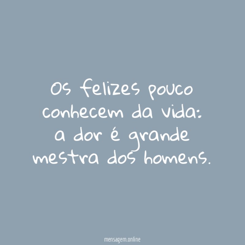 Os felizes pouco conhecem da vida