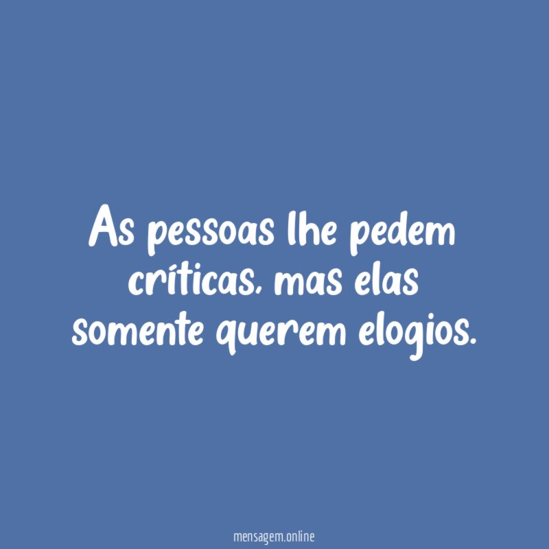As pessoas lhe pedem críticas