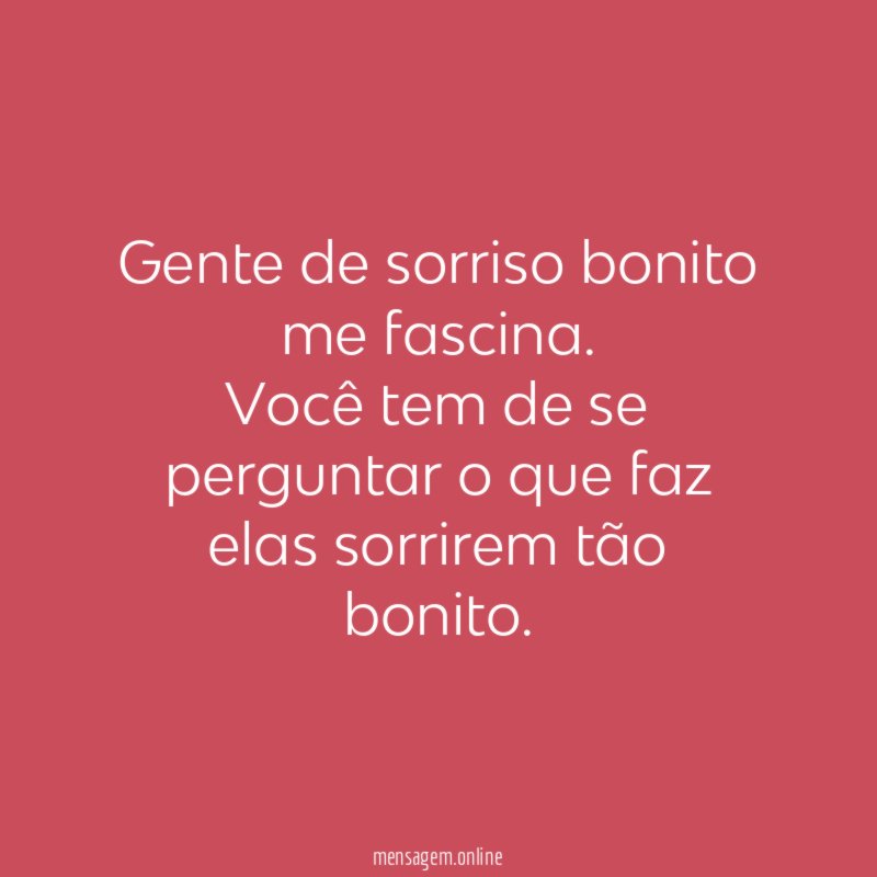 Gente de sorriso bonito me fascina
