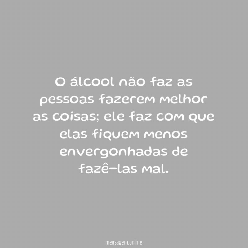 O álcool não faz as pessoas fazerem melhor as coisas