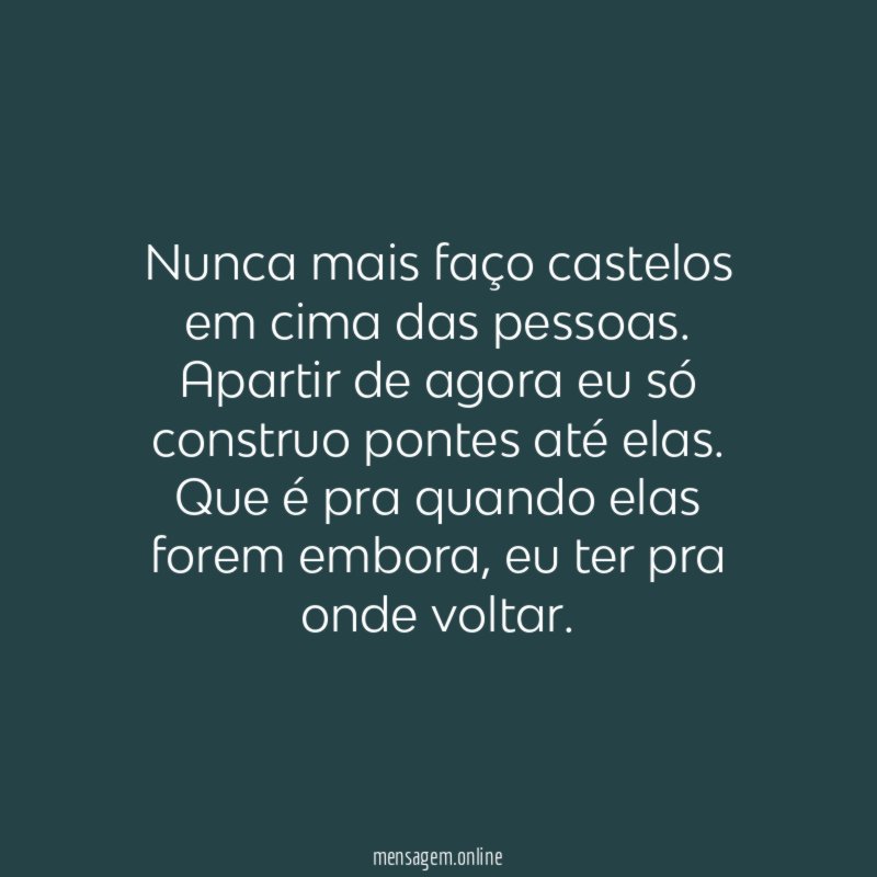 Nunca mais faço castelos em cima das pessoas