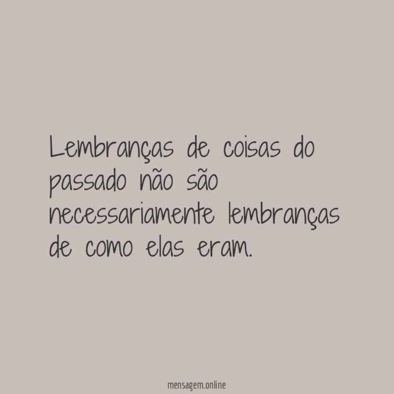 Lembranças de coisas do passado não são necessariamente