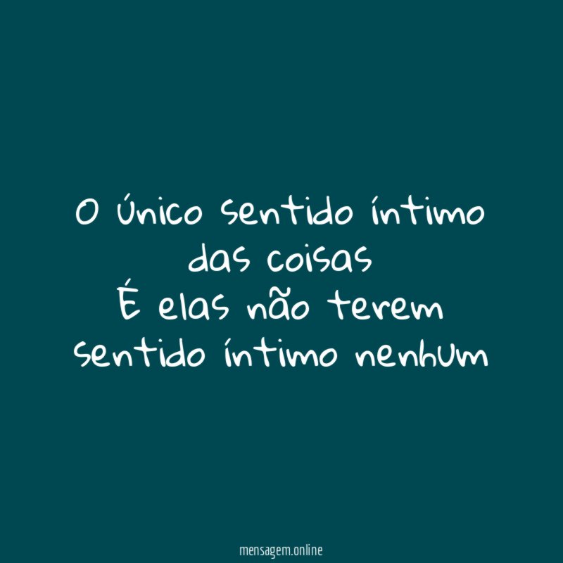 O único sentido íntimo das coisas É elas não