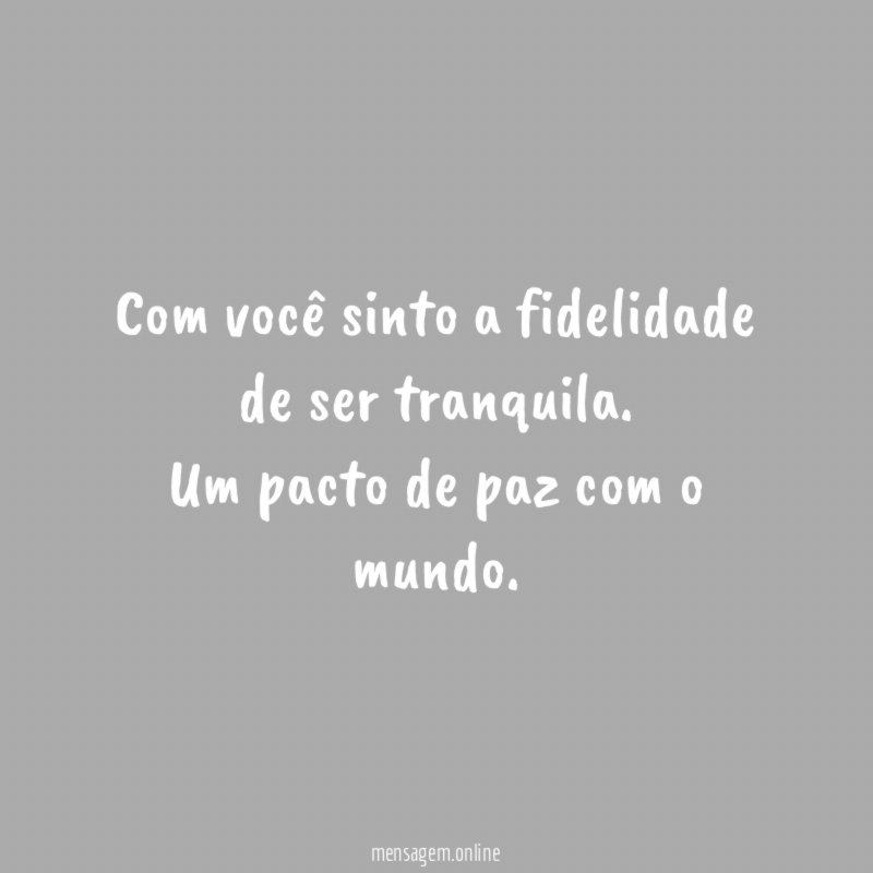 Com você sinto a fidelidade de ser tranquila