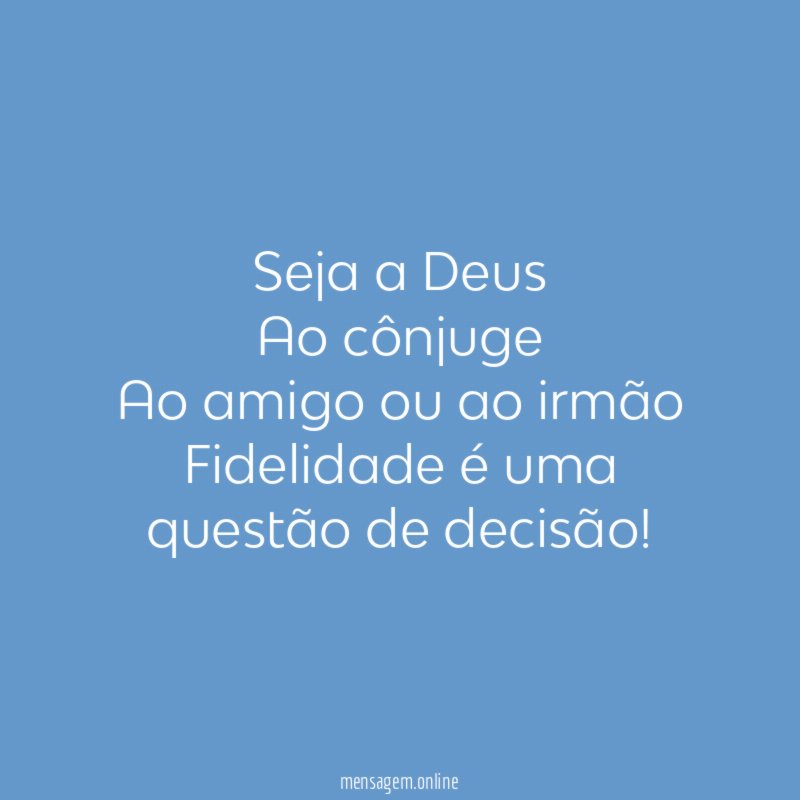 Seja a Deus Ao cônjuge Ao amigo ou ao irmão Fidelidade