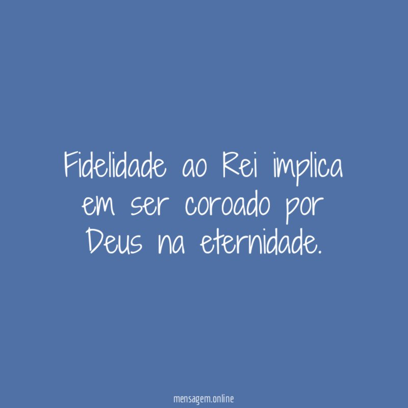 Fidelidade ao Rei implica em ser coroado por Deus na eternidade