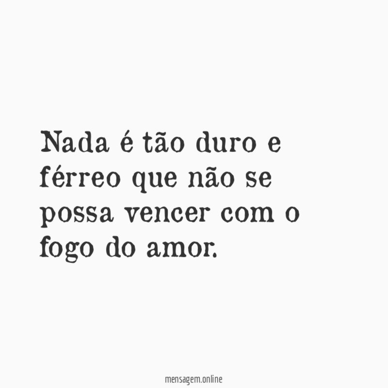 Nada é tão duro e férreo que não