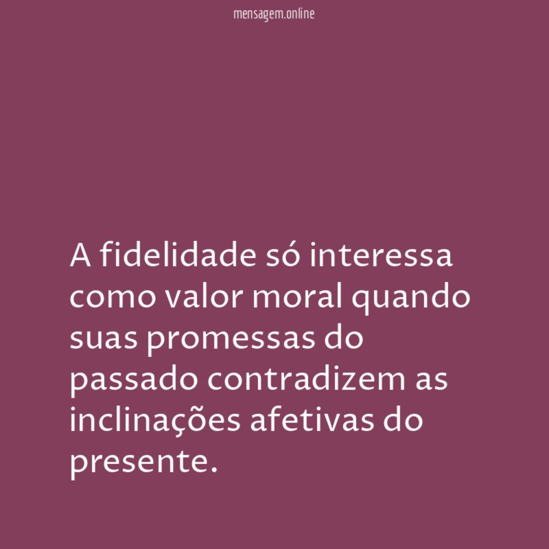 A fidelidade só interessa como valor moral quando