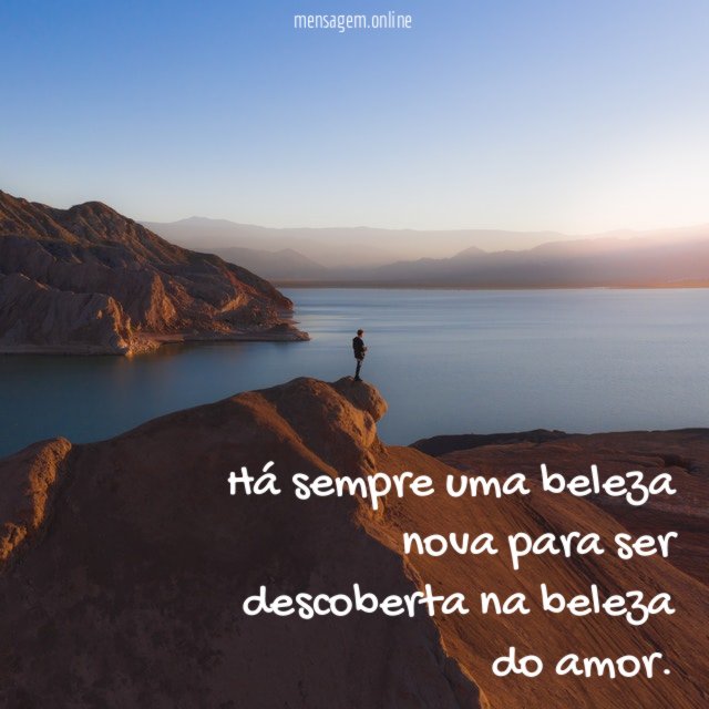 Há sempre uma beleza nova para ser descoberta na beleza do amor
