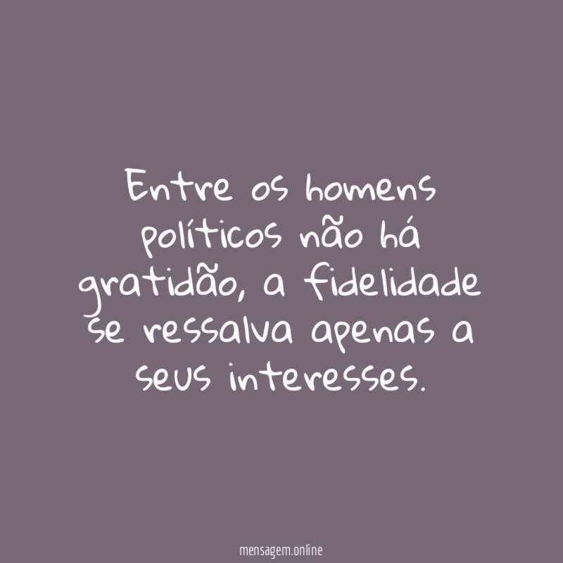 Entre os homens políticos não há gratidão