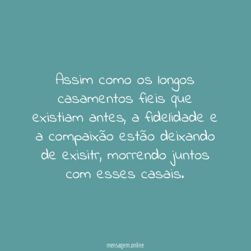 Assim como os longos casamentos fieis que existiam antes