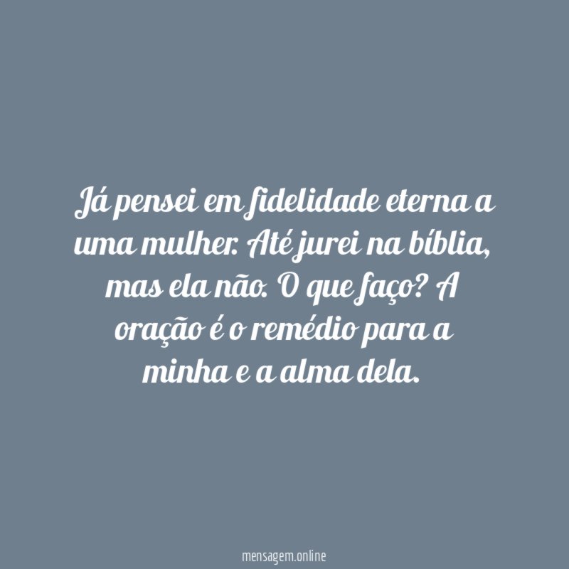 Já pensei em fidelidade eterna a uma mulher